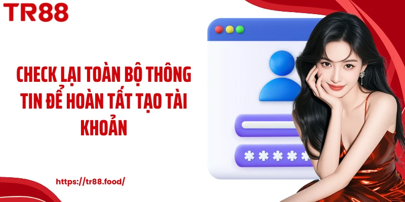 Check lại toàn bộ thông tin để hoàn tất tạo tài khoản