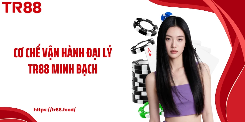 Cơ chế vận hành đại lý TR88 minh bạch