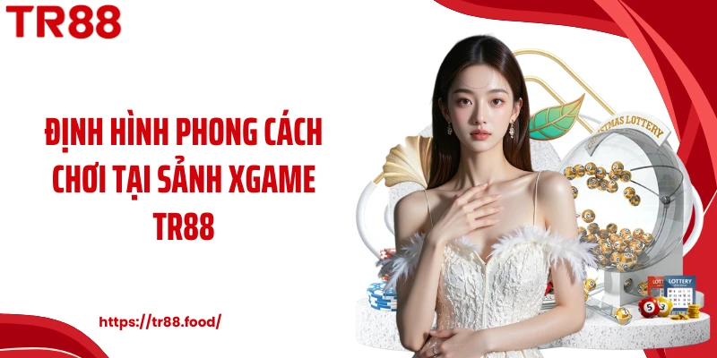 Định hình phong cách chơi tại sảnh xgame TR88
