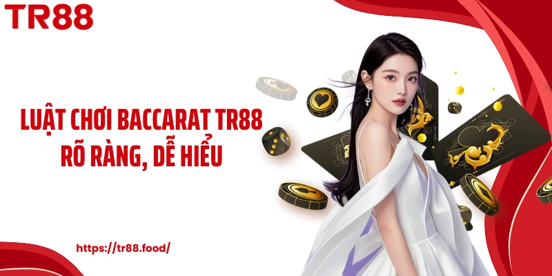 Luật chơi baccarat TR88 rõ ràng, dễ hiểu