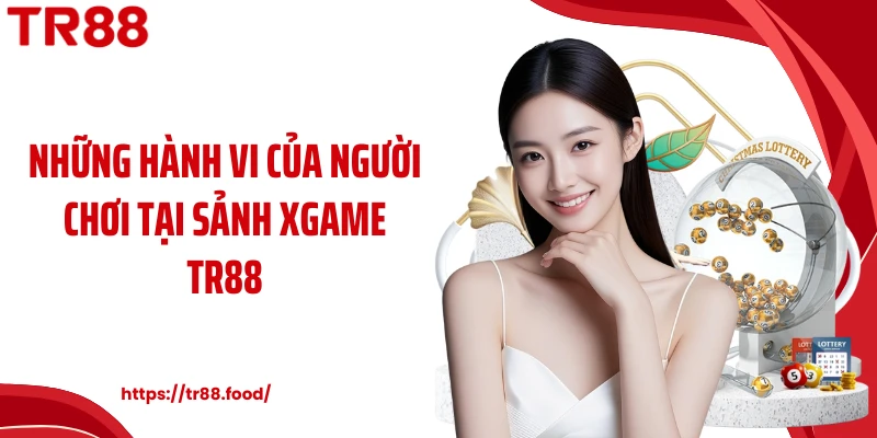Những hành vi của người chơi tại sảnh xgame TR88