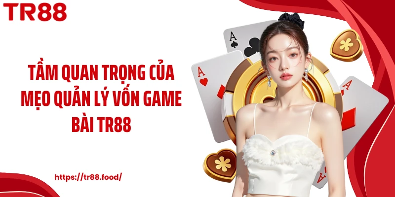Tầm quan trọng của mẹo quản lý vốn game bài TR88